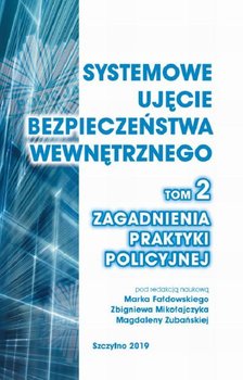 Systemowe ujęcie bezpieczeństwa wewnętrznego. Zagadnienia praktyki policyjnej. Tom 2 - Fałdowski Marek, Mikołajczyk Zbigniew, Zubańska Magdalena