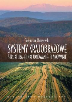 Systemy krajobrazowe. Struktura, funkcjonowanie, planowanie - Chmielewski Tadeusz