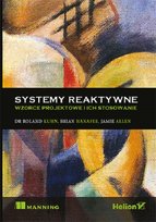 Systemy reaktywne. Wzorce projektowe i ich stosowanie Kuhn Roland, Hanafee Brian, Allen Jamie