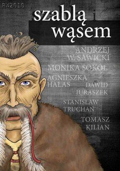Szablą i wąsem - Kilian Tomasz, Juraszek Dawid, Hałas Agnieszka, Truchan Stanisław, Sokół Monika