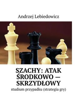 Szachy: atak środkowo-skrzydłowy - Lebiedowicz Andrzej