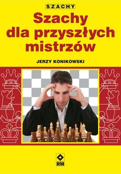 Szachy dla przyszłych mistrzów - Konikowski Jerzy