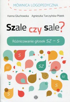 Szale czy sale? Różnicowanie głosek Sz - S - Głuchowska Hanna, Tarczyńska-Płatek Agnieszka