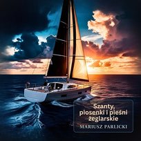 Szanty, piosenki i pieśni żeglarskie Mariusz Parlicki