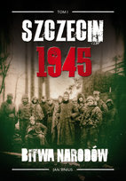 Szczecin 1945. Bitwa narodów. Tom 1 Jan Sinius