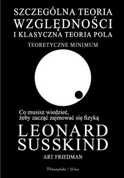 Szczególna teoria względności i klasyczna teoria pola. Teoretyczne minimum - Susskind Leonard, Friedman Art