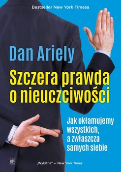 Szczera prawda o nieuczciwości. Jak okłamujemy wszystkich, a zwłaszcza samych siebie - Ariely Dan