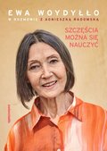 Szczęścia można się nauczyć&nbsp;-&nbsp;Woydyłło Ewa, Agnieszka Radomska