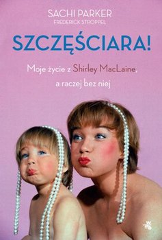 Szczęściara. Moje życie z Shirley McLaine, a raczej bez niej - Parker Sachi