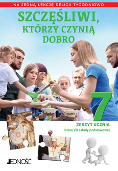 Szczęśliwi którzy czynią dobro. Religia. Zeszyt ucznia dla klasy 7 szkoły podstawowej na 1 godzinę - Opracowanie zbiorowe