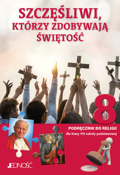 Szczęśliwi, którzy zdobywają świętość. Religia. Podręcznik. Klasa 8. Szkoła podstawowa - Opracowanie zbiorowe