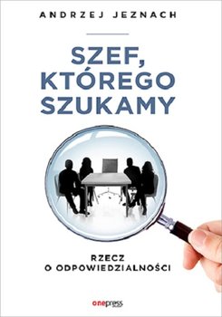 Szef, którego szukamy. Rzecz o odpowiedzialności - Jeznach Andrzej