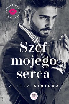 Szef mojego serca. Niegrzeczna kolekcja. Tom 1 - Sinicka Alicja