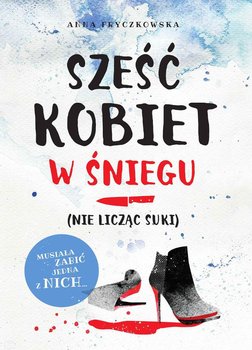 Sześć kobiet w śniegu (nie licząc suki) - Fryczkowska Anna