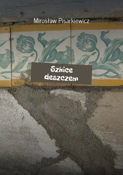 Szkice deszczem - Pisarkiewicz Mirosław