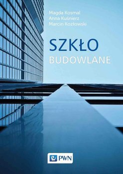 Szkło budowlane - Kuśnierz Anna, Magda Kosmal, Kozłowski Marcin