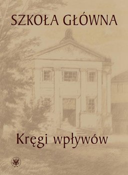 Szkoła Główna. Kręgi wpływów - Kowalczuk Urszula, Książyk Łukasz