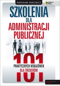 Szkolenia dla administracji publicznej. 101 praktycznych wskazówek dla trenerów - Hancewicz Radosław