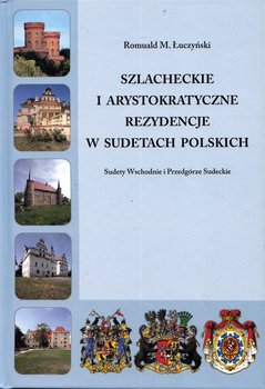 Szlacheckie i arystokratyczne rezydencje w Sudetach Polskich Sudety Wschodnie i Przedgórze Sudeckie - Łuczyński Romuald M.