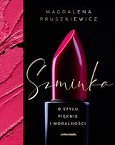 Szminka. O stylu, pięknie i moralności Magdalena Pruszkiewicz