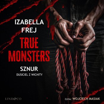 Sznur. Dusiciel z Wichity. True Monsters. Tom 2 - Izabella Frej