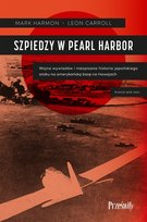 Szpiedzy w Pearl Harbor. Wojna wywiadów i nieopisana historia japońskiego ataku na amerykańską bazę na Hawajach Leon Carroll, Mark Harmon