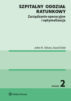 Szpitalny oddział ratunkowy. Zarządzanie operacyjne i optymalizacja - Shiver John M., Eitel David