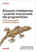 Sztuczna inteligencja i uczenie maszynowe dla programistów. Praktyczny przewodnik po sztucznej inteligencji Moroney Laurence