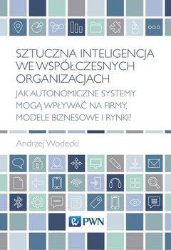 Sztuczna inteligencja we współczesnych organizacjach - Wodecki Andrzej