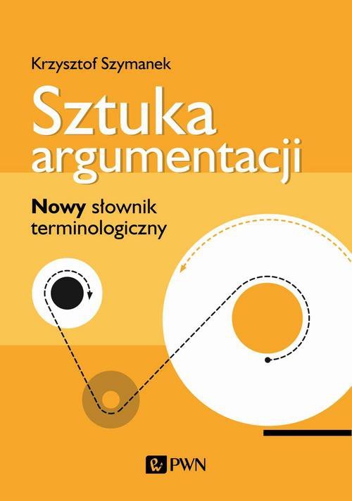 Sztuka Argumentacji. Nowy Słownik Terminologiczny - Szymanek Krzysztof ...