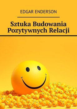 Sztuka budowania pozytywnych relacji - Enderson Edgar