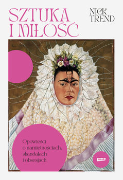 Sztuka i miłość. Opowieści o namiętnościach, skandalach i obsesjach - Trend Nick