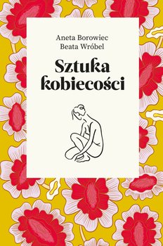 Sztuka kobiecości - Wróbel Beata, Borowiec Aneta