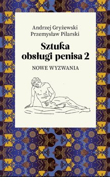 Sztuka obsługi penisa. Nowe wyzwania. Część 2 - Gryżewski Andrzej, Pilarski Przemysław