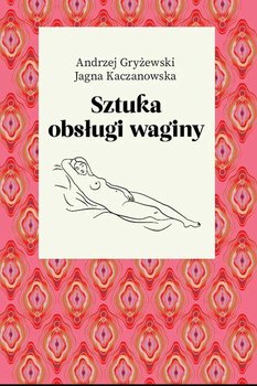 Sztuka obsługi waginy - Gryżewski Andrzej, Kaczanowska Jagna