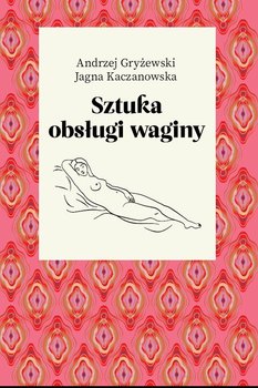 Sztuka obsługi waginy - Gryżewski Andrzej, Kaczanowska Jagna