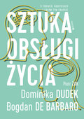Sztuka obsługi życia. O fobiach, nadziejach i całym tym chaosie - Dudek Dominika, De Barbaro Bogdan, Żak Piotr