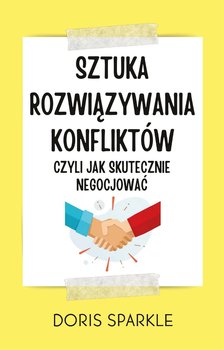 Sztuka rozwiązywania konfliktów czyli jak skutecznie negocjować - ebook epub - Doris Sparkle