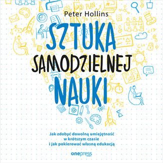 Sztuka samodzielnej nauki. Jak zdobyć dowolną umiejętność w krótszym czasie i jak pokierować własną edukacją - Hollins Peter