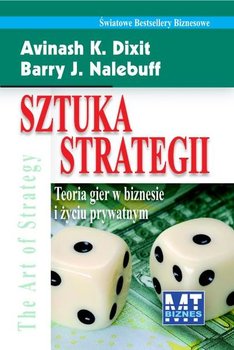 Sztuka strategii. Teoria gier w biznesie i życiu prywatnym - Dixit Avinash K., Nalebuff Barry J.