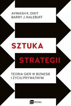 Sztuka strategii. Teoria gier w biznesie i życiu prywatnym - Dixit Avinash K., Nalebuff Barry J.