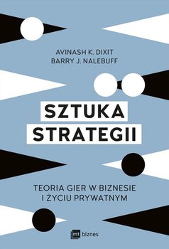 Sztuka strategii. Teoria gier w biznesie - Dixit Avinash K., Nalebuff Barry J.