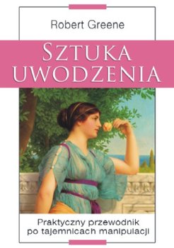 Sztuka uwodzenia. Praktyczny przewodnik po tajemnicach manipulacji - Green Robert