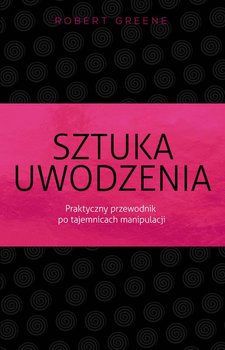 Sztuka uwodzenia. Praktyczny przewodnik po tajemnicach manipulacji - Greene Robert