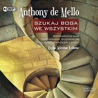 Szukaj Boga we wszystkim. Rozważania nad ćwiczeniami duchowymi świętego Ignacego Loyoli De Mello Anthony