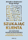 Szukając klienta. Jak rozpoznać potencjalnego nabywcę i nie wpadać w pułapkę sprzedawania wszystkim&nbsp;-&nbsp;Religa Kinga, Bednarski Arkadiusz