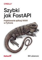 Szybki jak FastAPI. Projektowanie aplikacji WWW w Pythonie - ebook PDF Lubanovic Bill