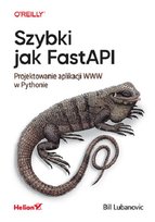 Szybki jak FastAPI. Projektowanie aplikacji WWW w Pythonie Lubanovic Bill