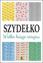 Szydełko. Wielka księga ściegów Opracowanie zbiorowe
