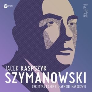 Szymanowski - Kaspszyk Jacek, Orkiestra i Chór Filharmonii Narodowej, Kurzak Aleksandra, Rehlis Agnieszka, Ruciński Artur, Korchak Dmitry